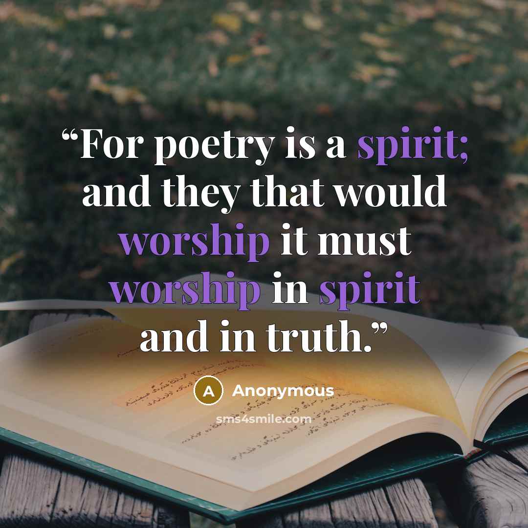 “For poetry is a spirit; and they that would worship it must worship in spirit and in truth.” quote by Anonymous