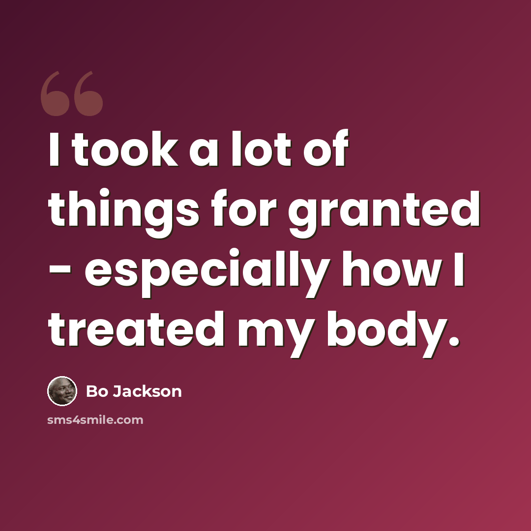 “I took a lot of things for granted - especially how I treated my body.” quote by Bo Jackson