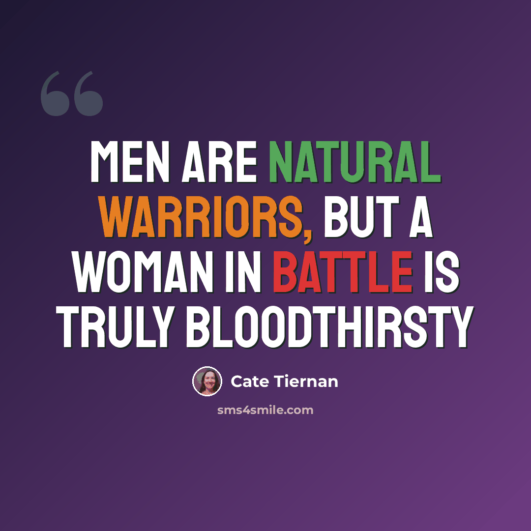 “Men are natural warriors, but a woman in battle is truly bloodthirsty” quote by Cate Tiernan