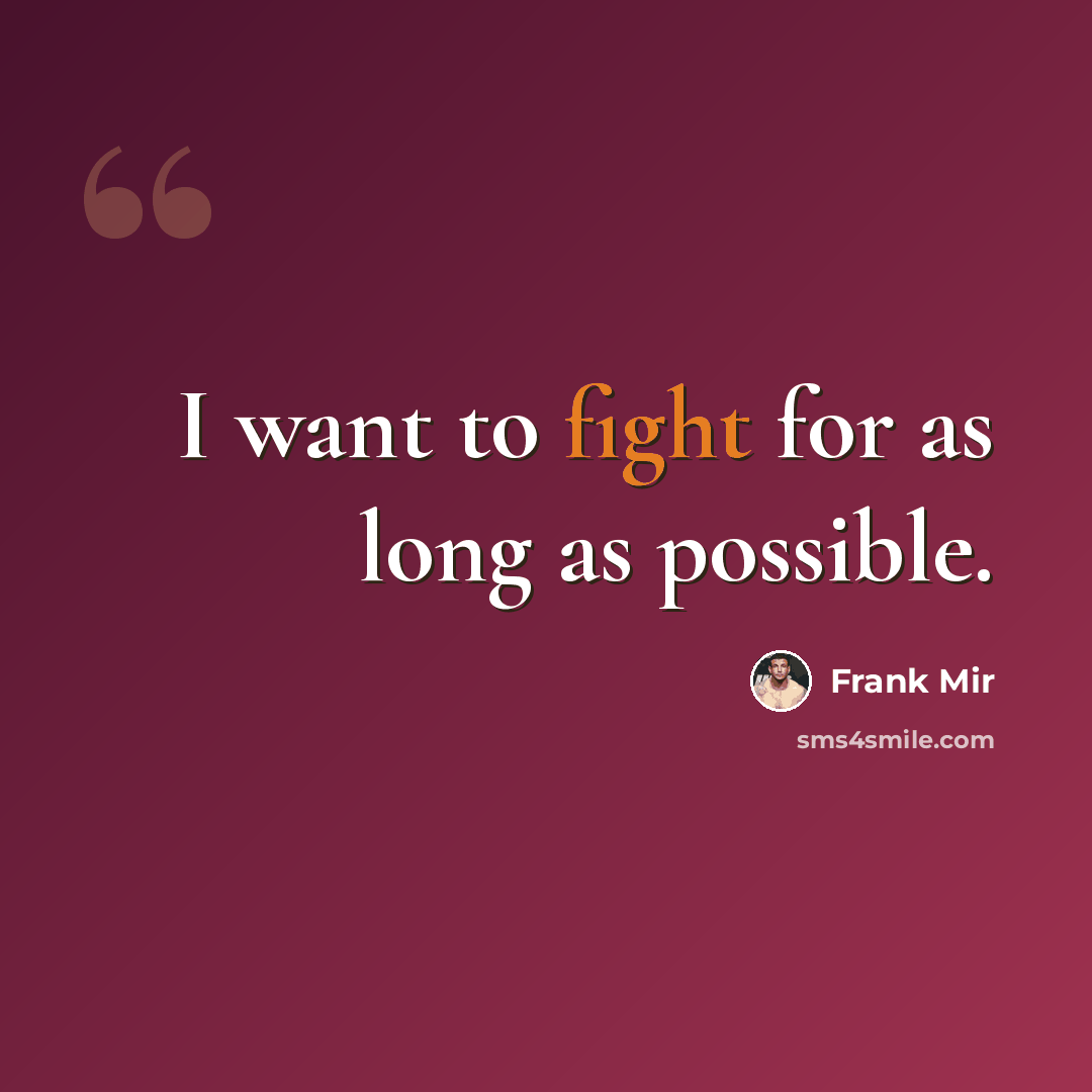 “I want to fight for as long as possible.” quote by Frank Mir