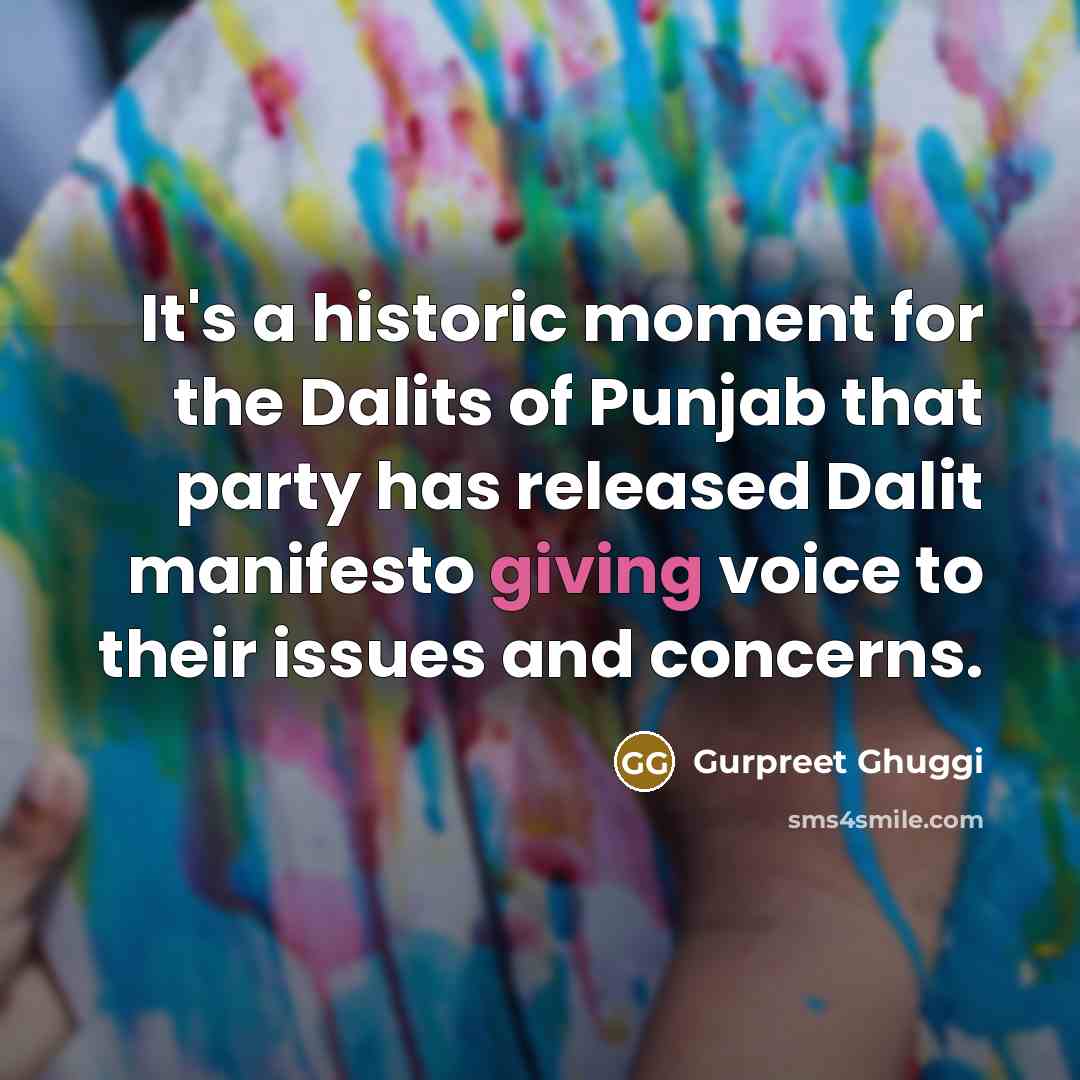 “It's a historic moment for the Dalits of Punjab that party has released Dalit manifesto giving voice to their issues and concerns.” quote by Gurpreet Ghuggi