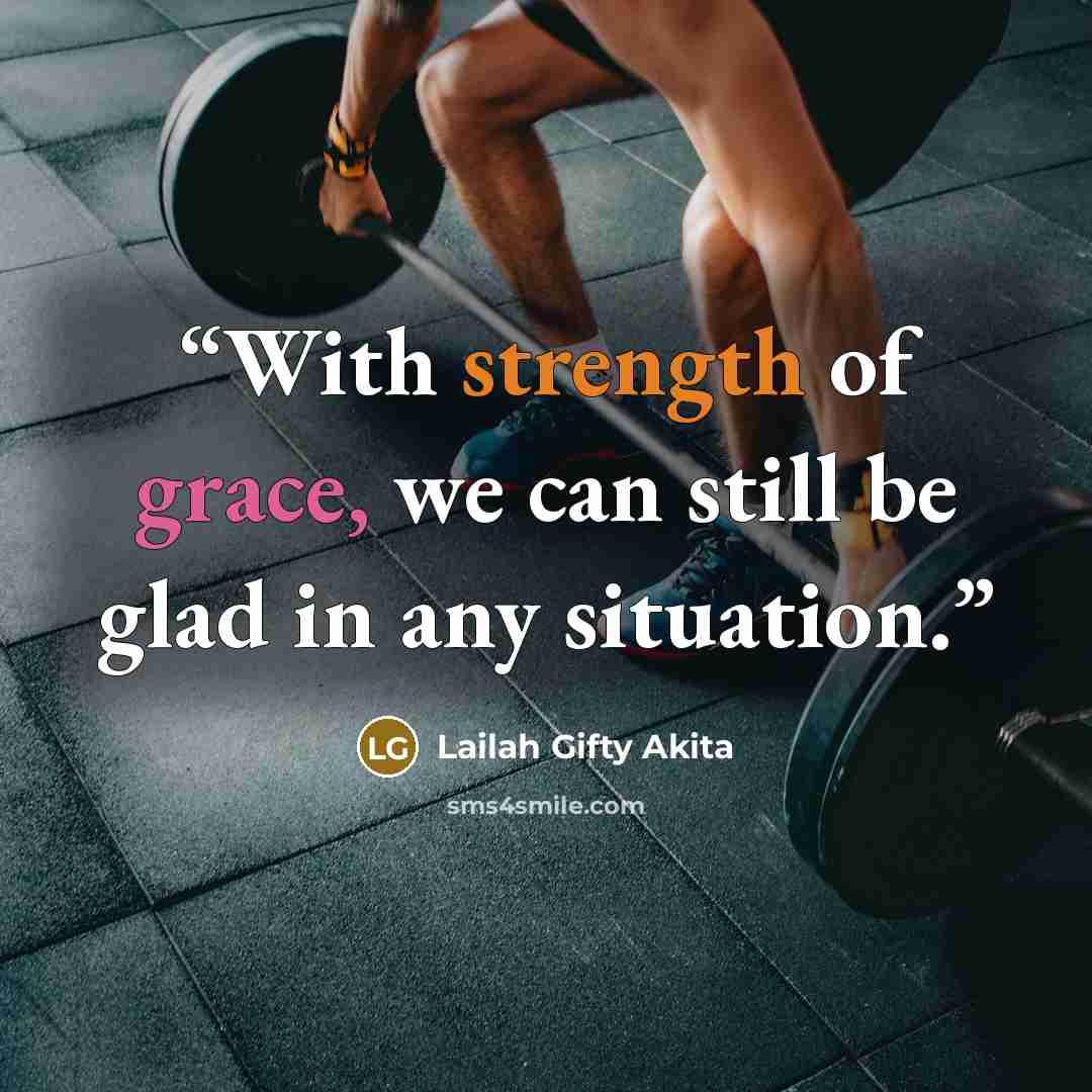“With strength of grace, we can still be glad in any situation.” quote by Lailah Gifty Akita