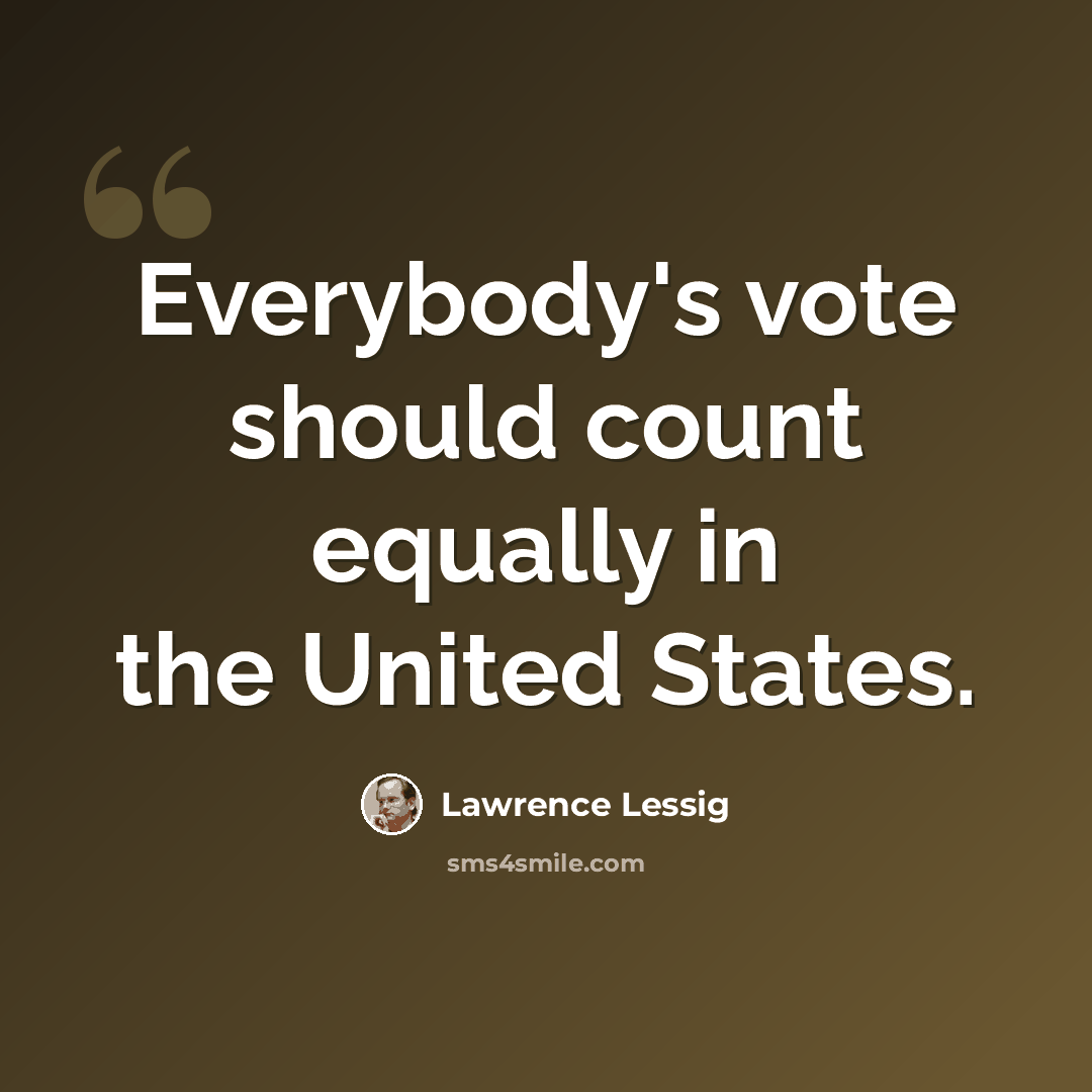 “Everybody's vote should count equally in the United States.” quote by Lawrence Lessig