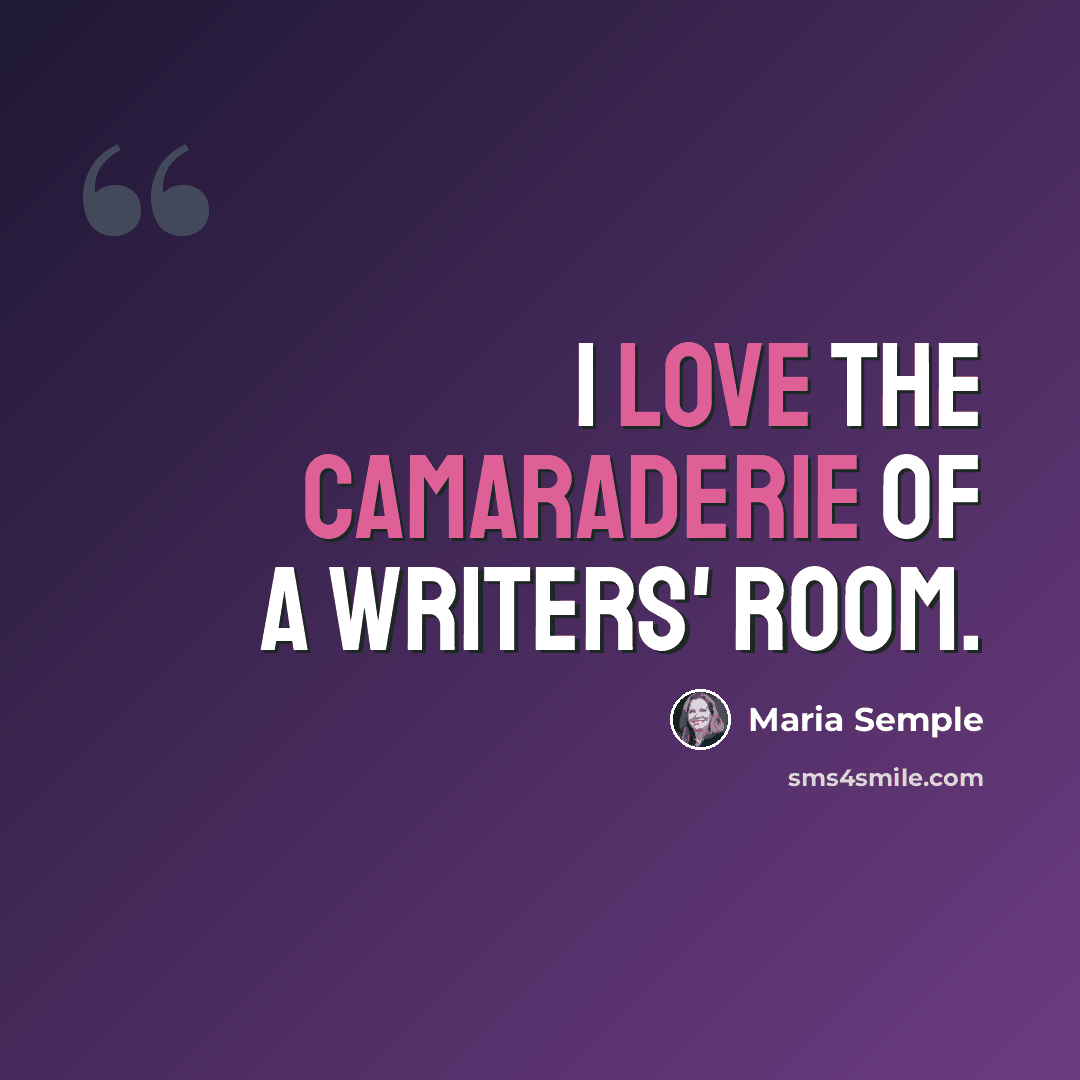 “I love the camaraderie of a writers' room.” quote by Maria Semple