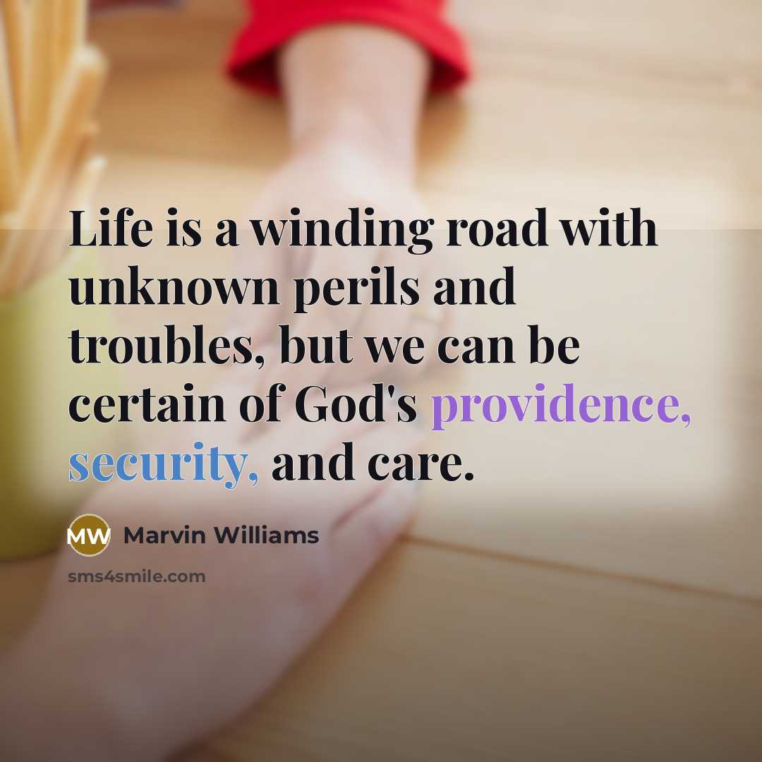 “Life is a winding road with unknown perils and troubles, but we can be certain of God's providence, security, and care.” quote by Marvin Williams