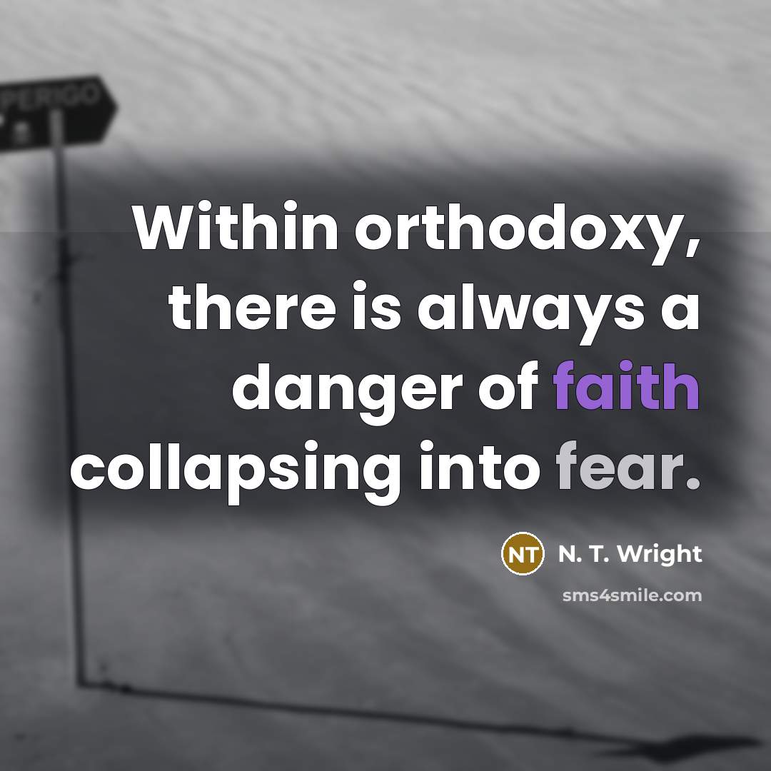 “Within orthodoxy, there is always a danger of faith collapsing into fear.” quote by N. T. Wright