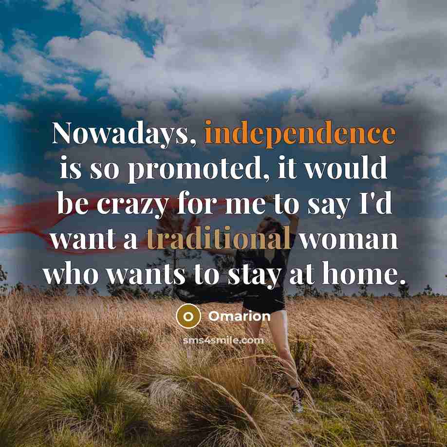“Nowadays, independence is so promoted, it would be crazy for me to say I'd want a traditional woman who wants to stay at home.” quote by Omarion