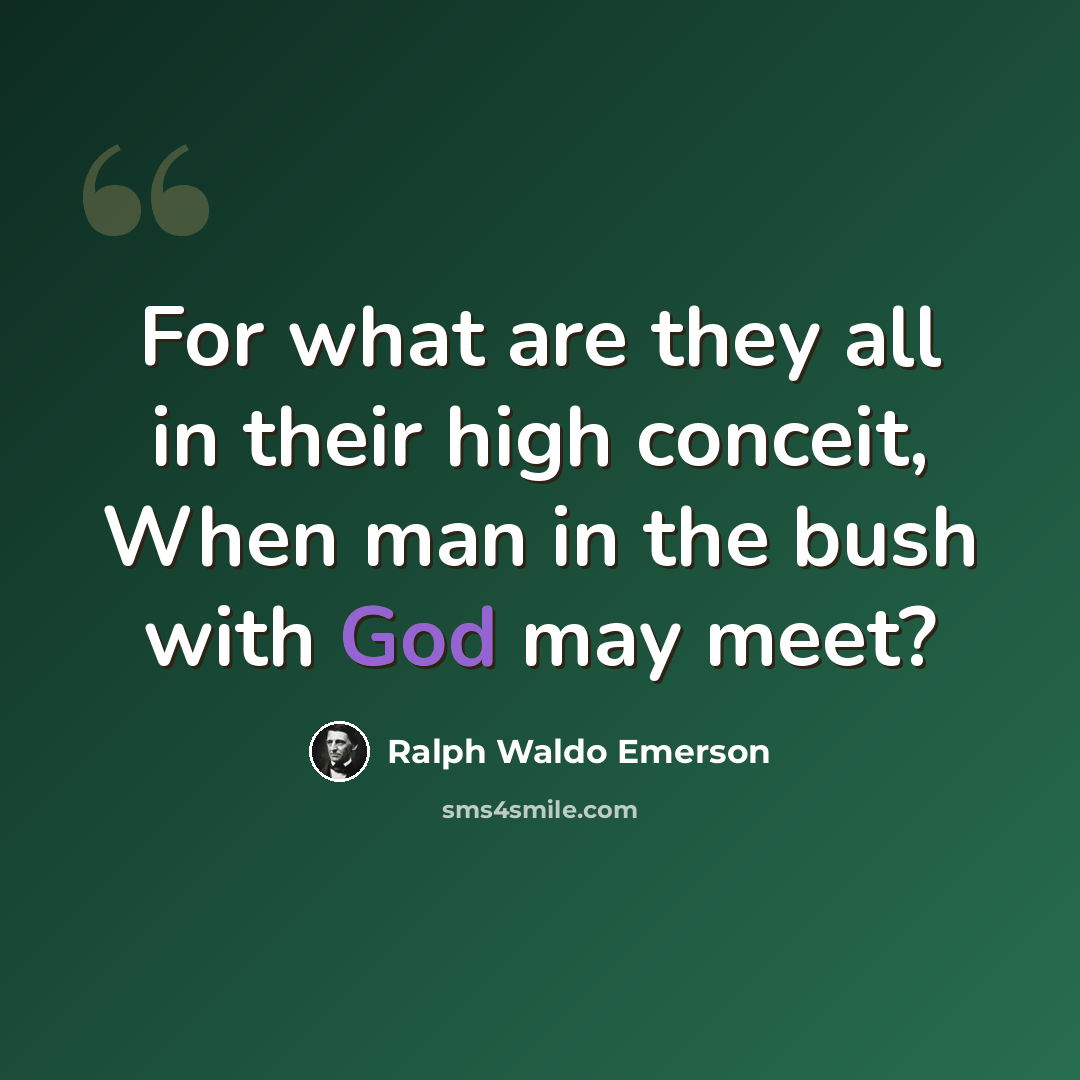“For what are they all in their high conceit, When man in the bush with God may meet?” quote by Ralph Waldo Emerson