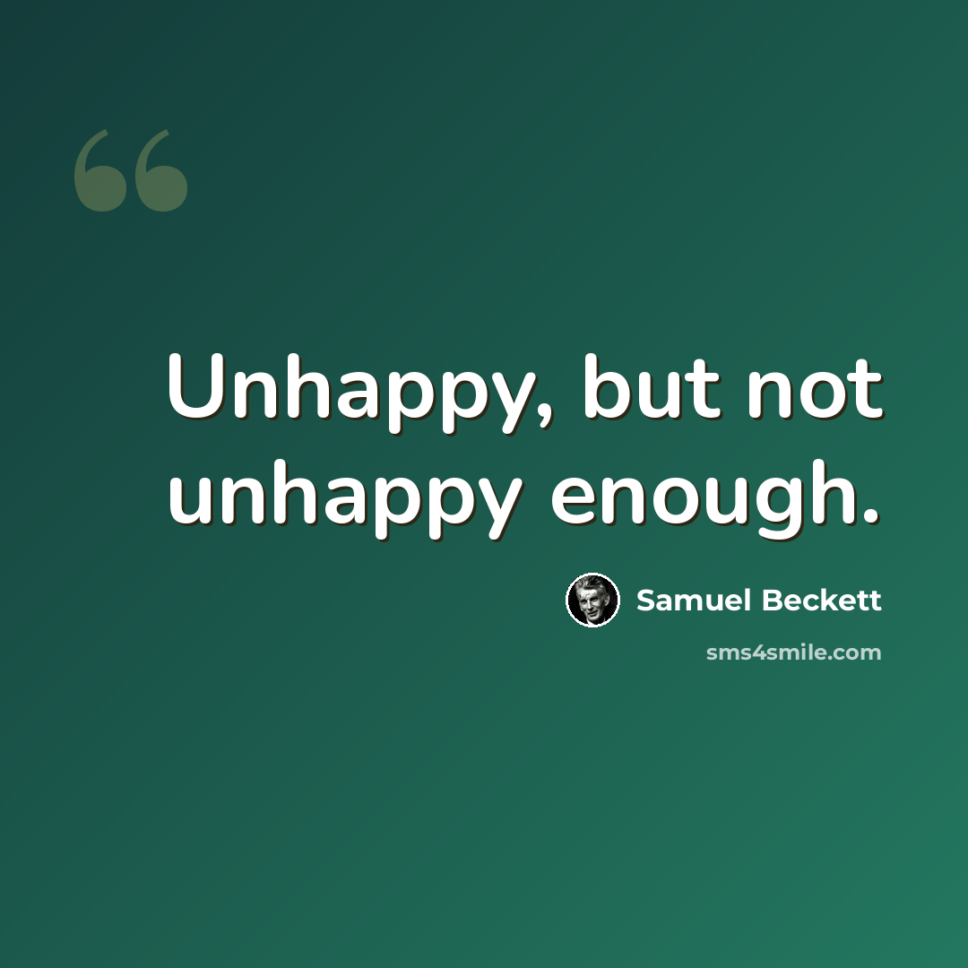 “Unhappy, but not unhappy enough.” quote by Samuel Beckett