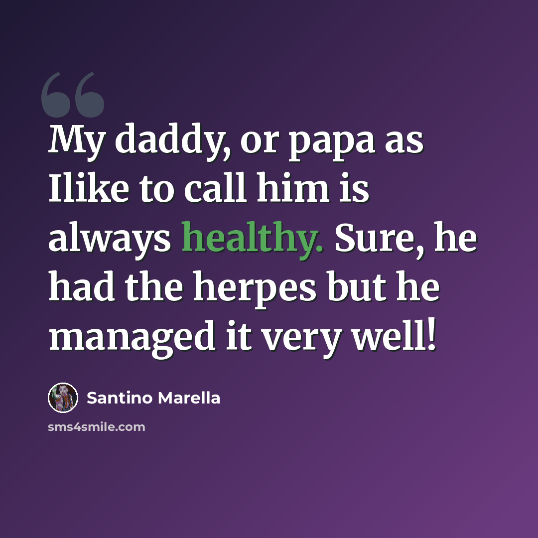 “My daddy, or papa as Ilike to call him is always healthy. Sure, he had the herpes but he managed it very well!” quote by Santino Marella