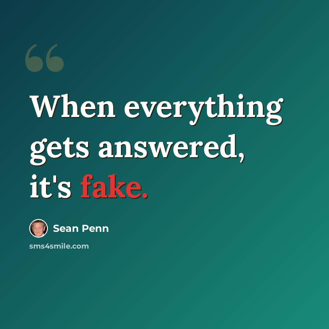 “When everything gets answered, it's fake.” quote by Sean Penn