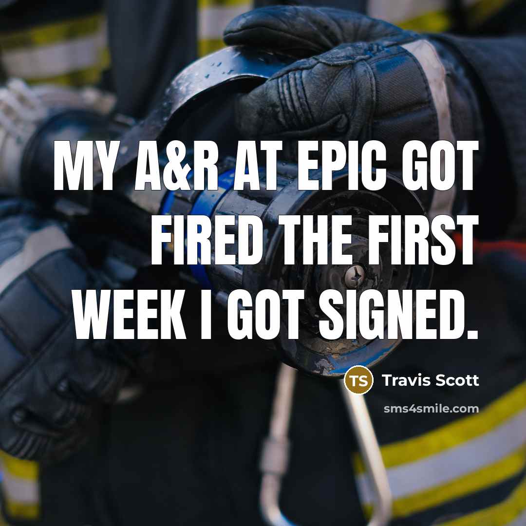 “My A&R at Epic got fired the first week I got signed.” quote by Travis Scott