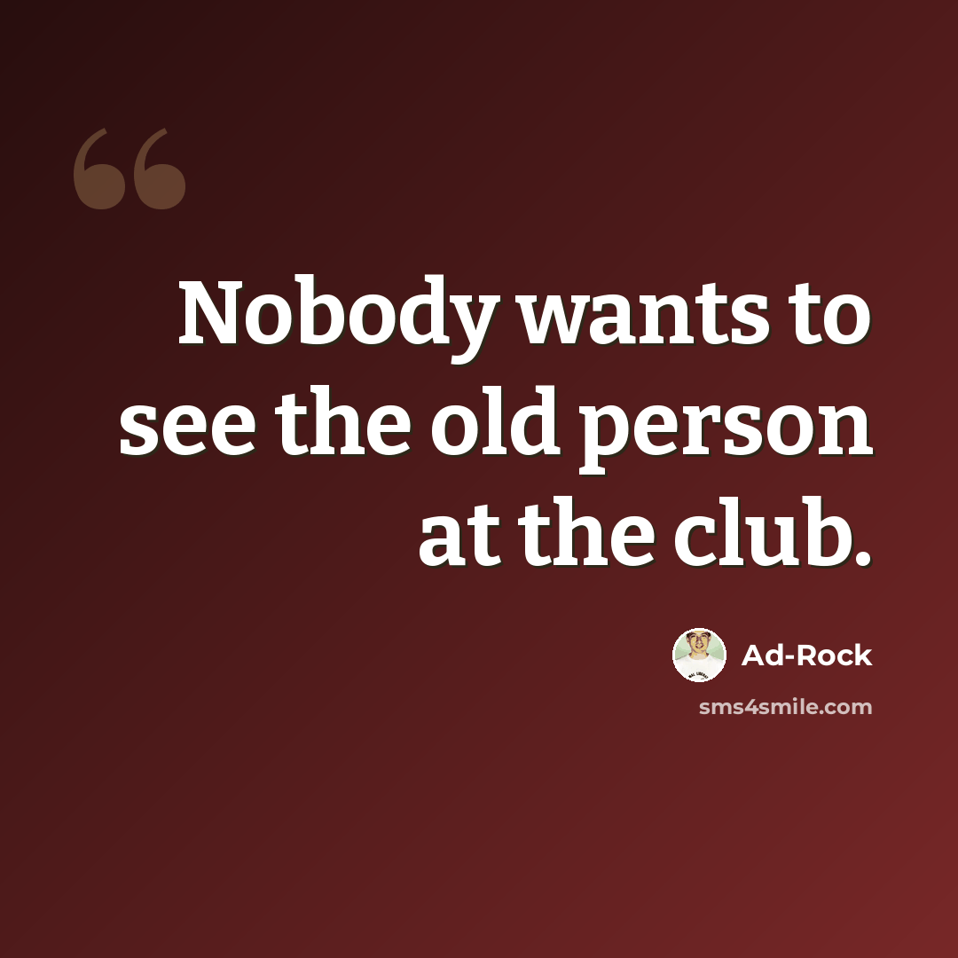 “Nobody wants to see the old person at the club.” quote by Ad-Rock