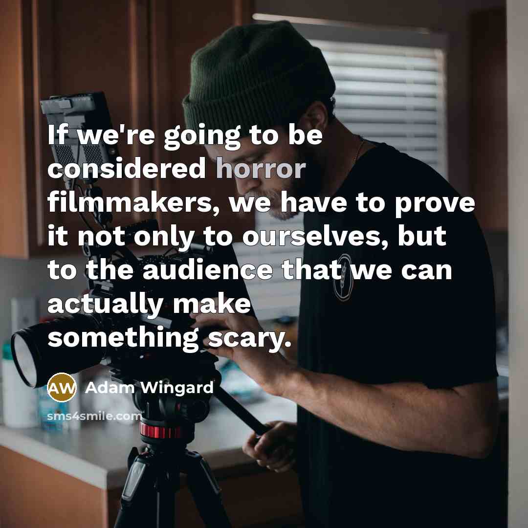“If we're going to be considered horror filmmakers, we have to prove it not only to ourselves, but to the audience that we can actually make something scary.” quote by Adam Wingard