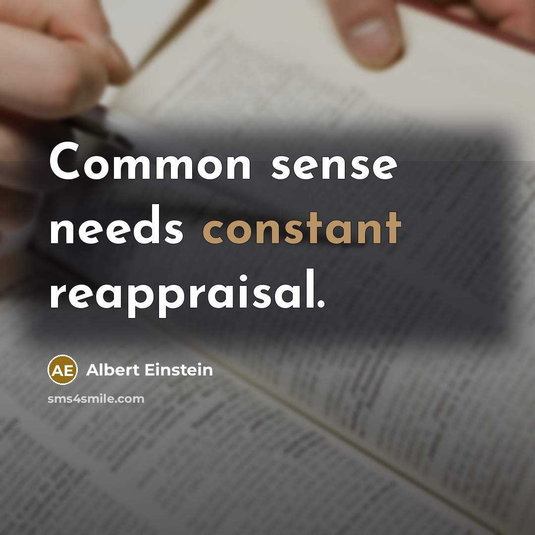 “Common sense needs constant reappraisal.” quote by Albert Einstein
