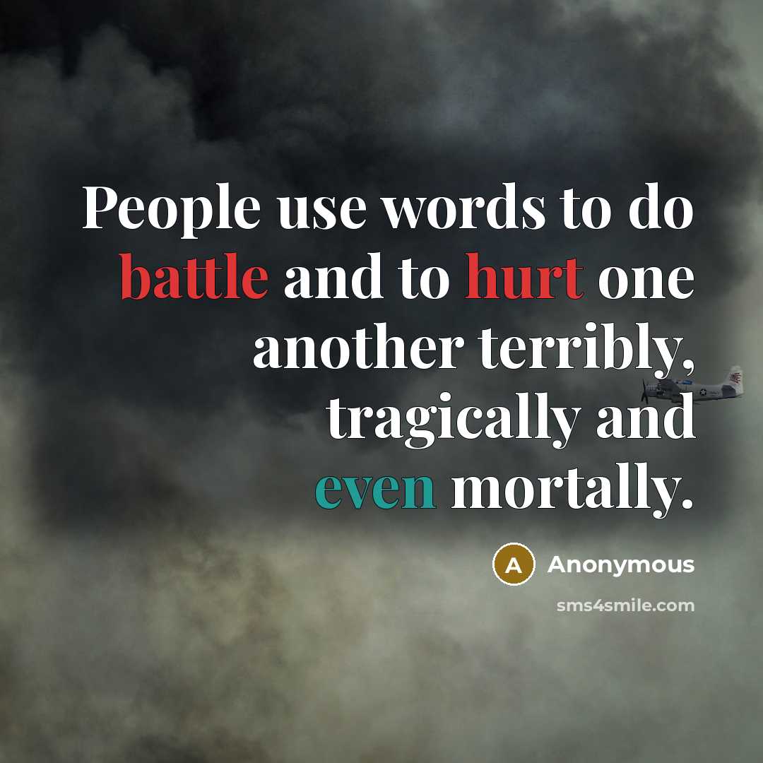 “People use words to do battle and to hurt one another terribly, tragically and even mortally.” quote by Anonymous