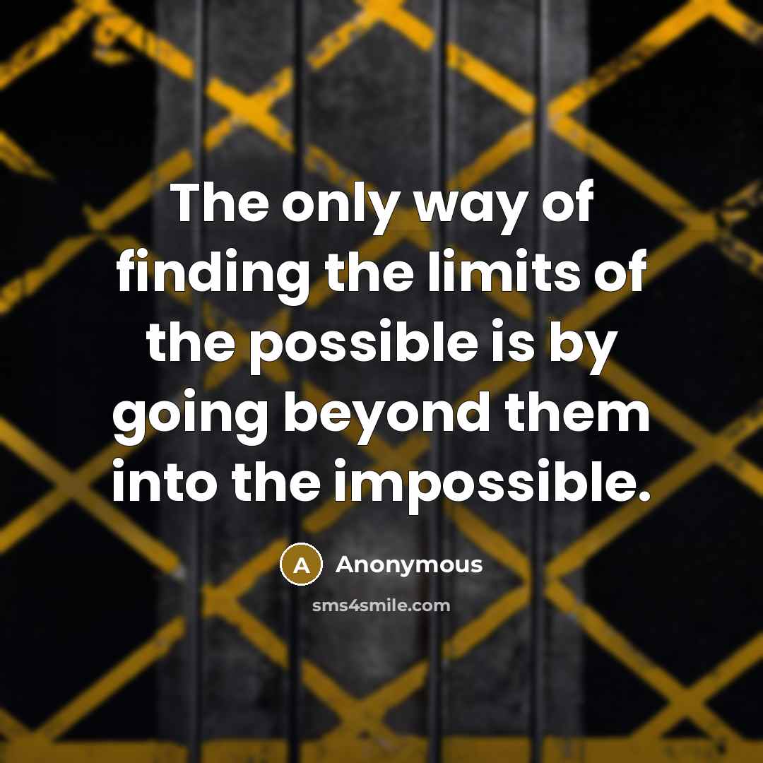 “The only way of finding the limits of the possible is by going beyond them into the impossible.” quote by Anonymous