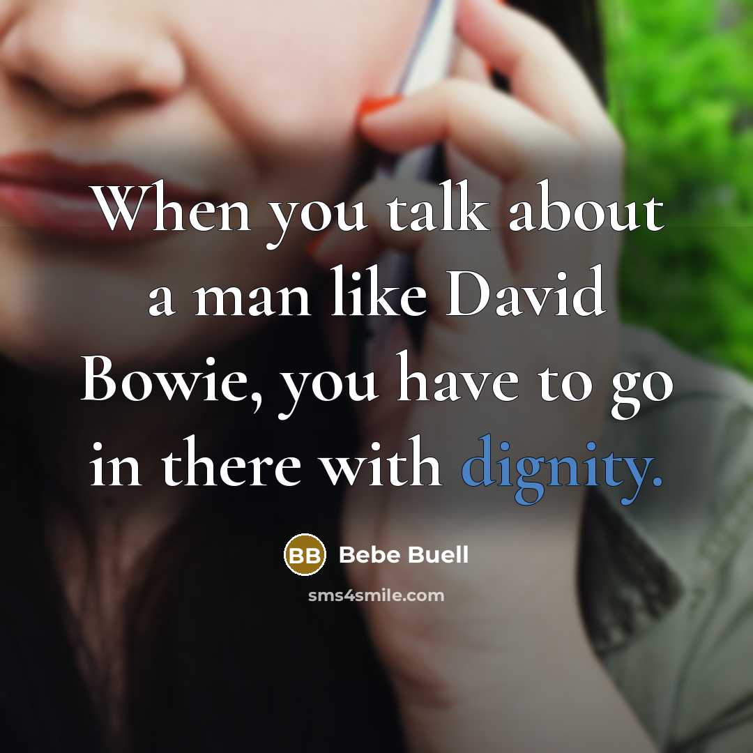 “When you talk about a man like David Bowie, you have to go in there with dignity.” quote by Bebe Buell