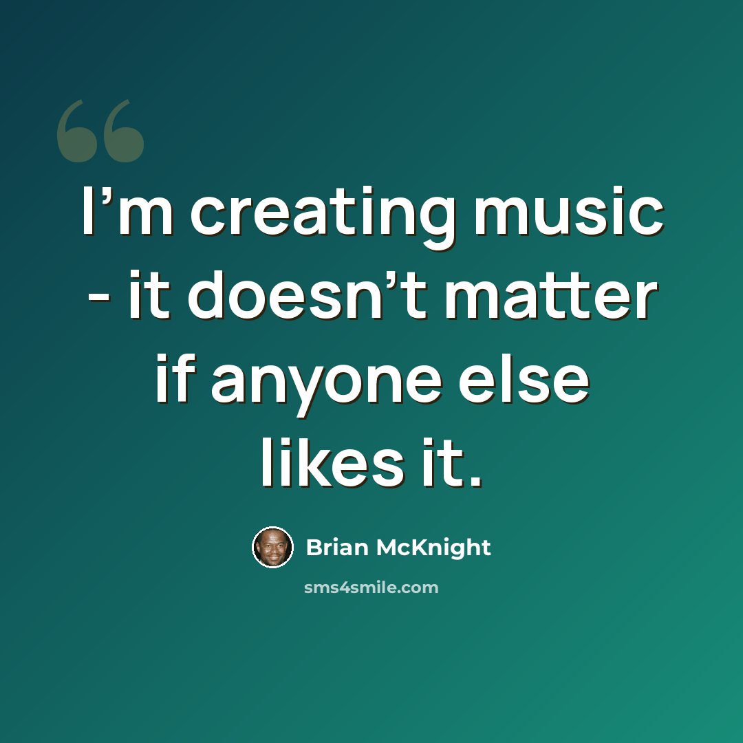 “I'm creating music - it doesn't matter if anyone else likes it.” quote by Brian McKnight