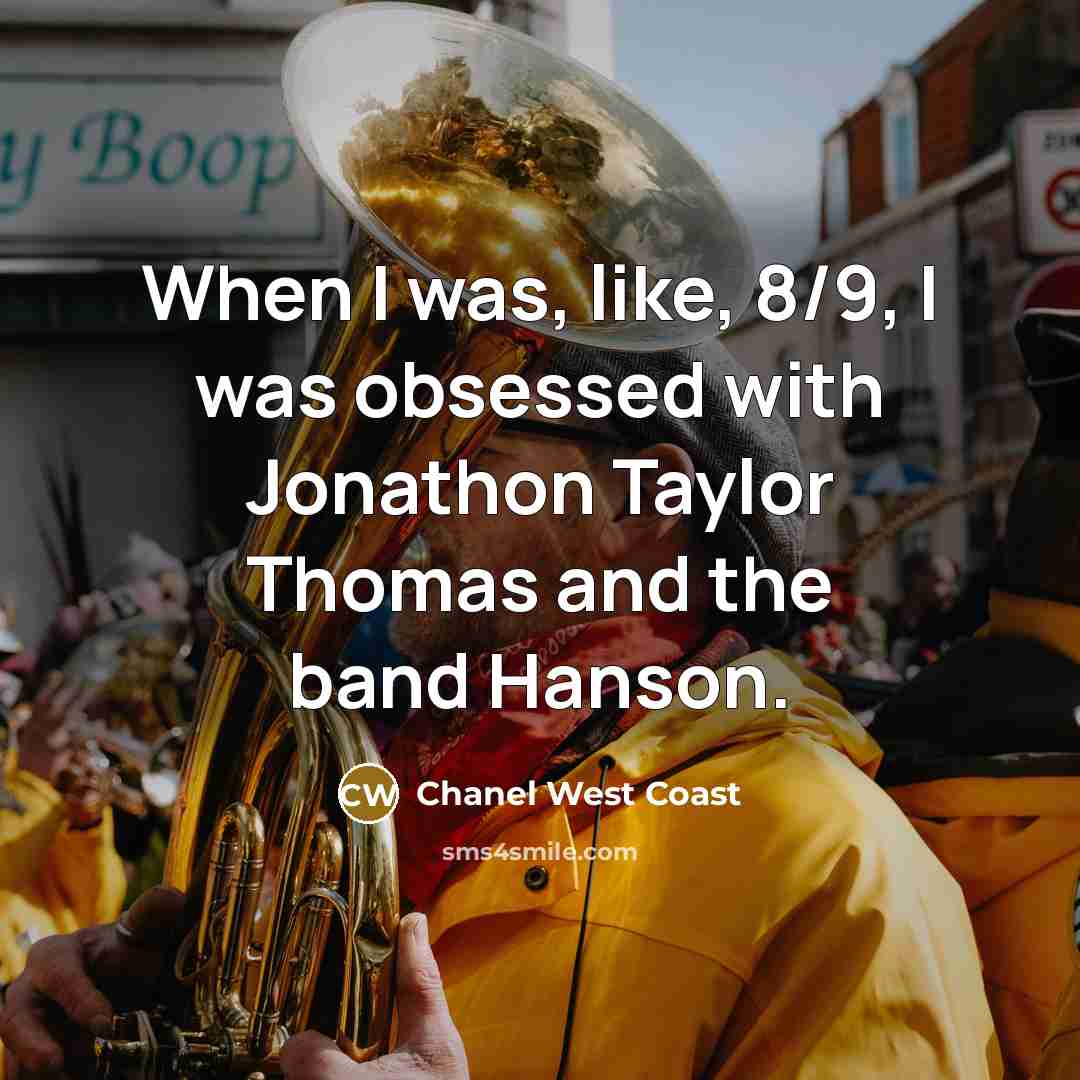 “When I was, like, 8/9, I was obsessed with Jonathon Taylor Thomas and the band Hanson.” quote by Chanel West Coast