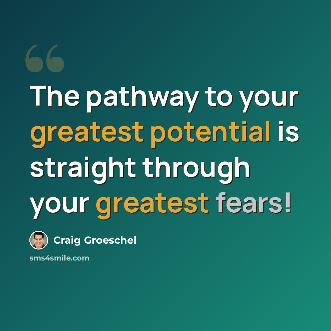 “The pathway to your greatest potential is straight through your greatest fears!” quote by Craig Groeschel