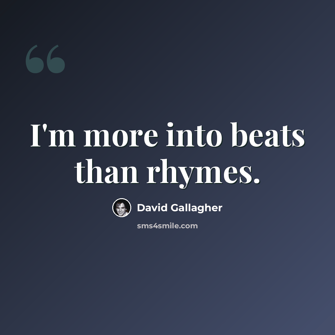 “I'm more into beats than rhymes.” quote by David Gallagher