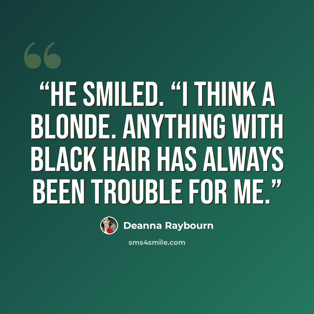 “He smiled. “I think a blonde. Anything with black hair has always been trouble for me.” quote by Deanna Raybourn