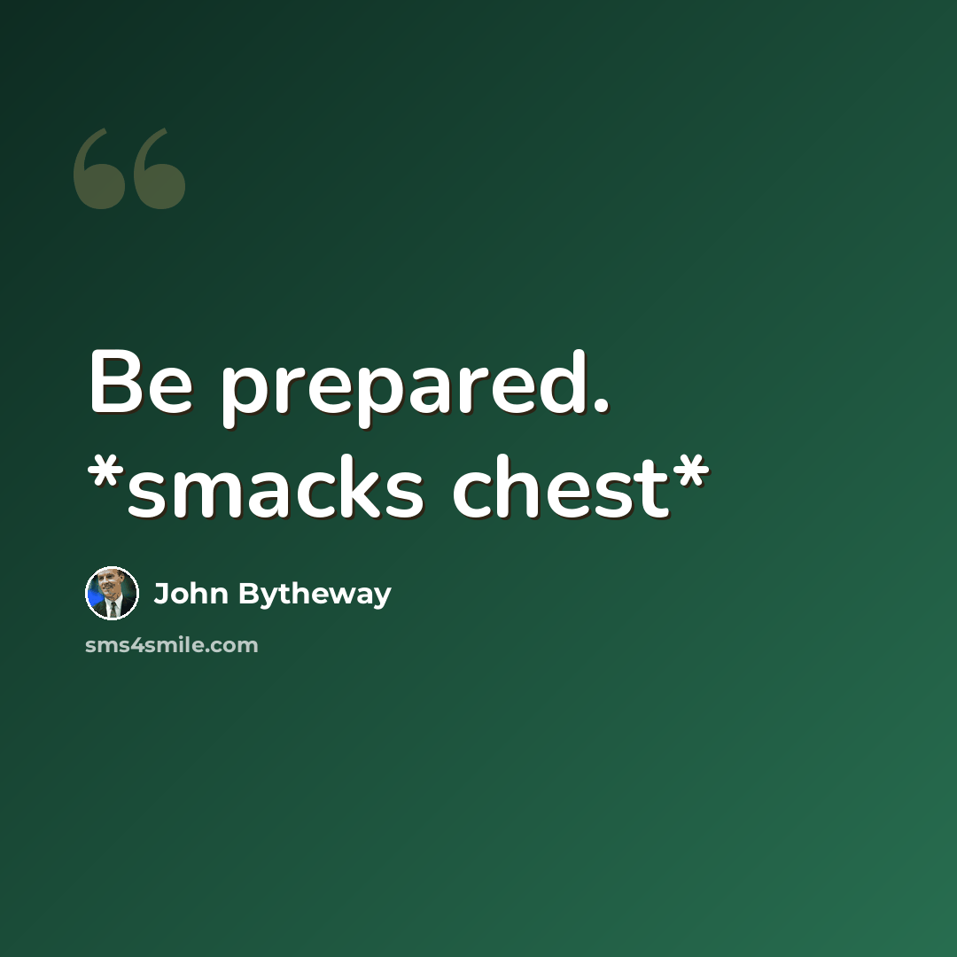 “Be prepared. *smacks chest*” quote by John Bytheway