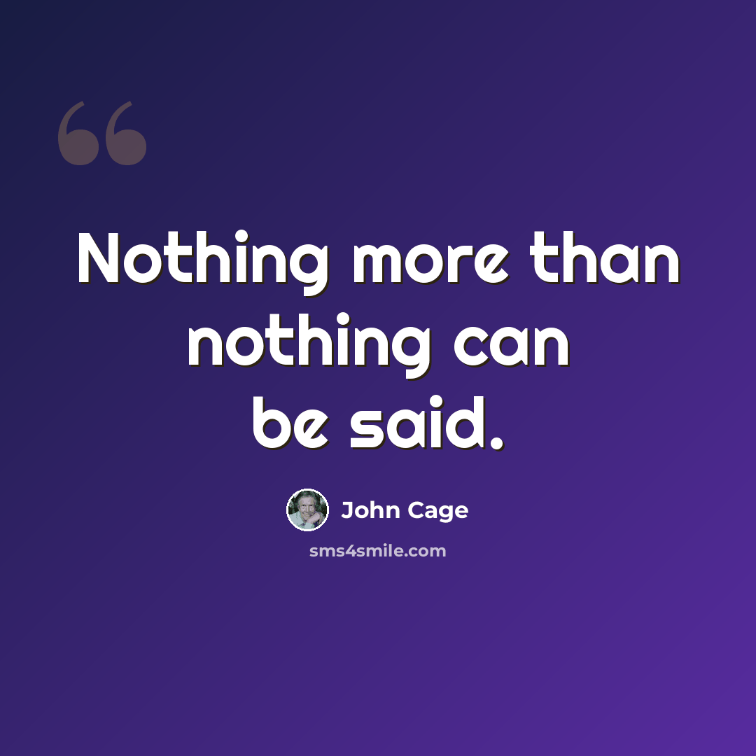 “Nothing more than nothing can be said.” quote by John Cage