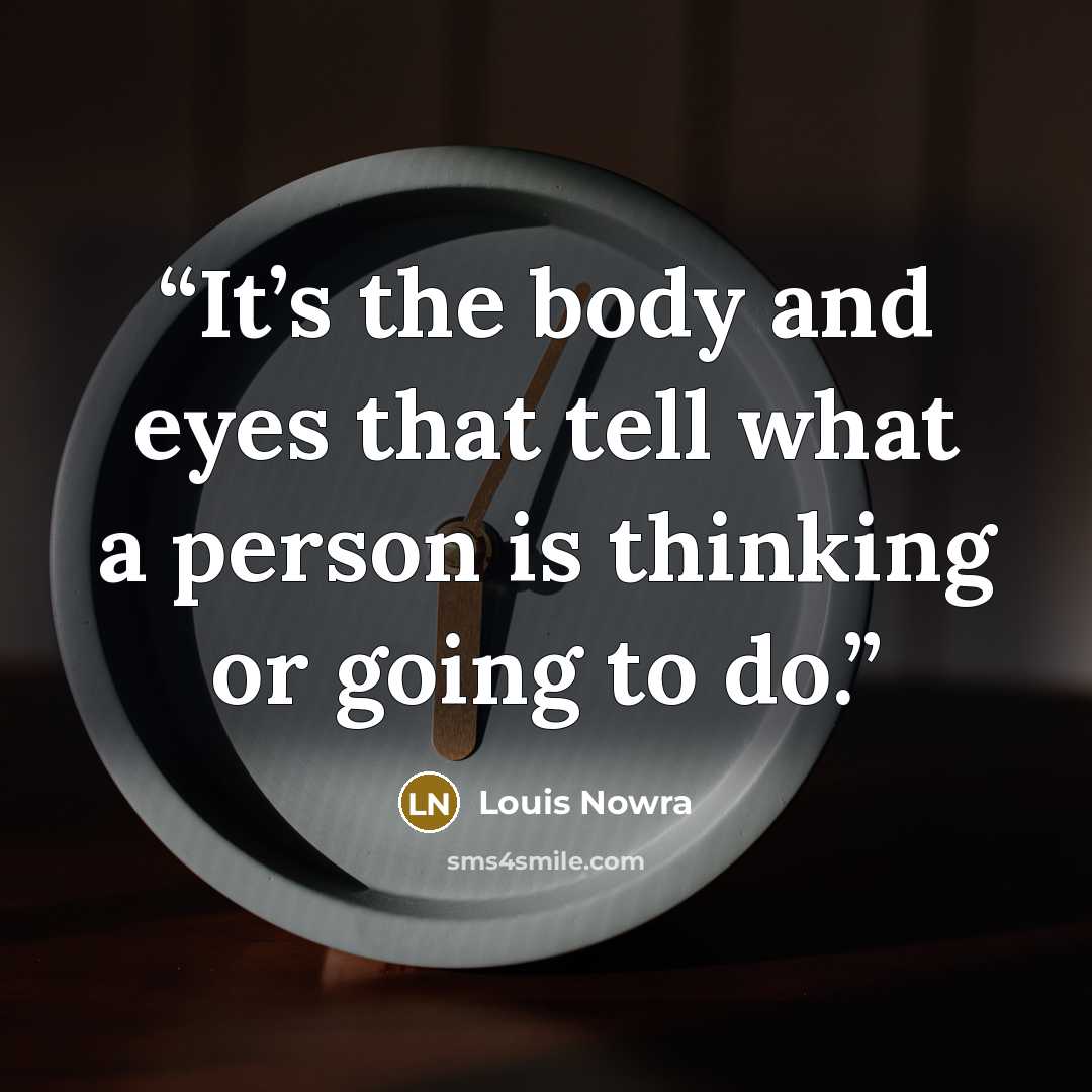“It’s the body and eyes that tell what a person is thinking or going to do.” quote by Louis Nowra