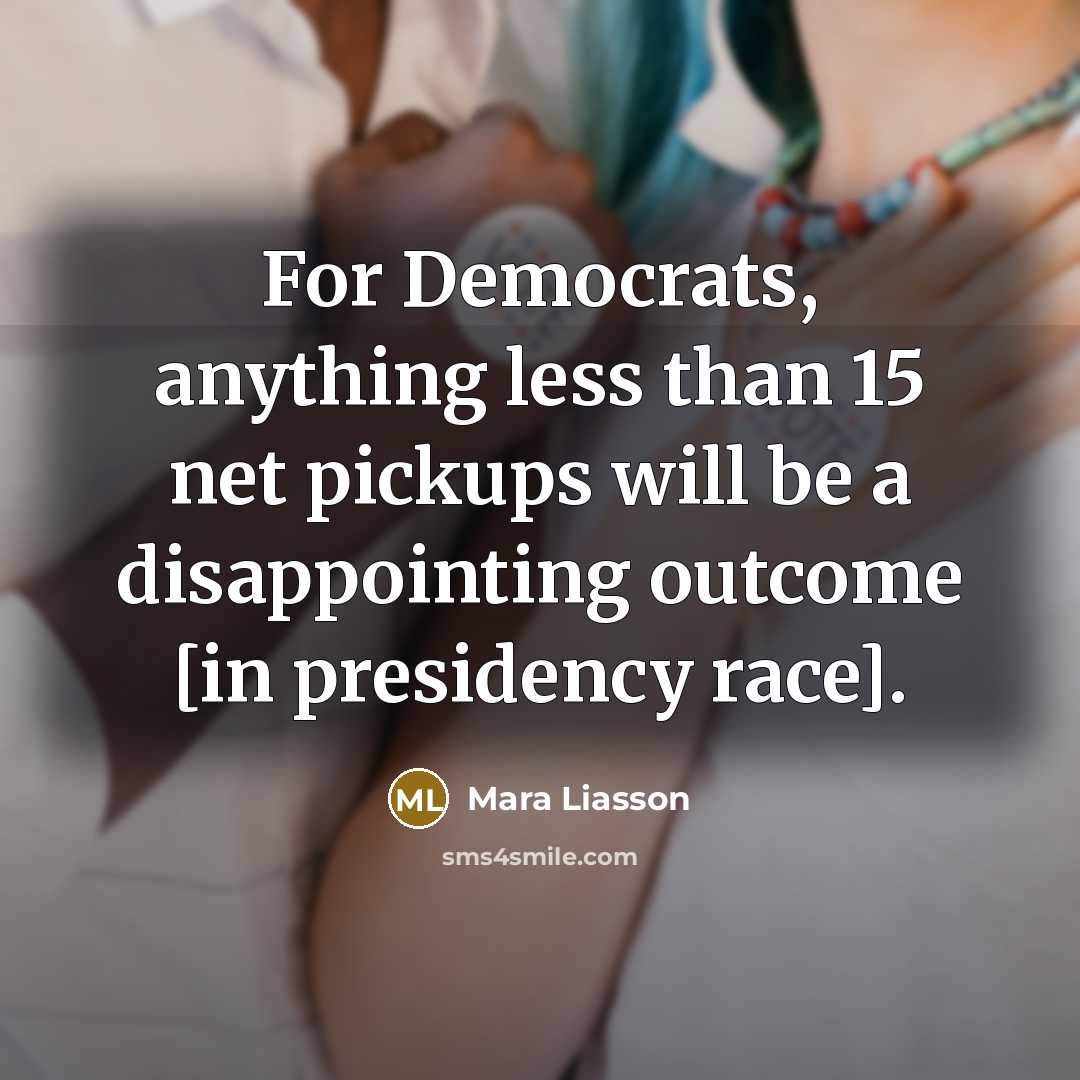 “For Democrats, anything less than 15 net pickups will be a disappointing outcome [in presidency race].” quote by Mara Liasson