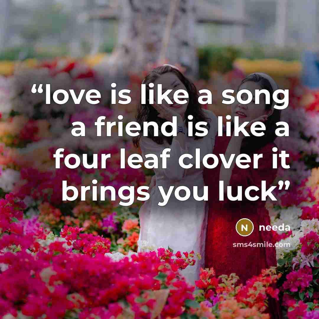 “love is like a song a friend is like a four leaf clover it brings you luck” quote by needa