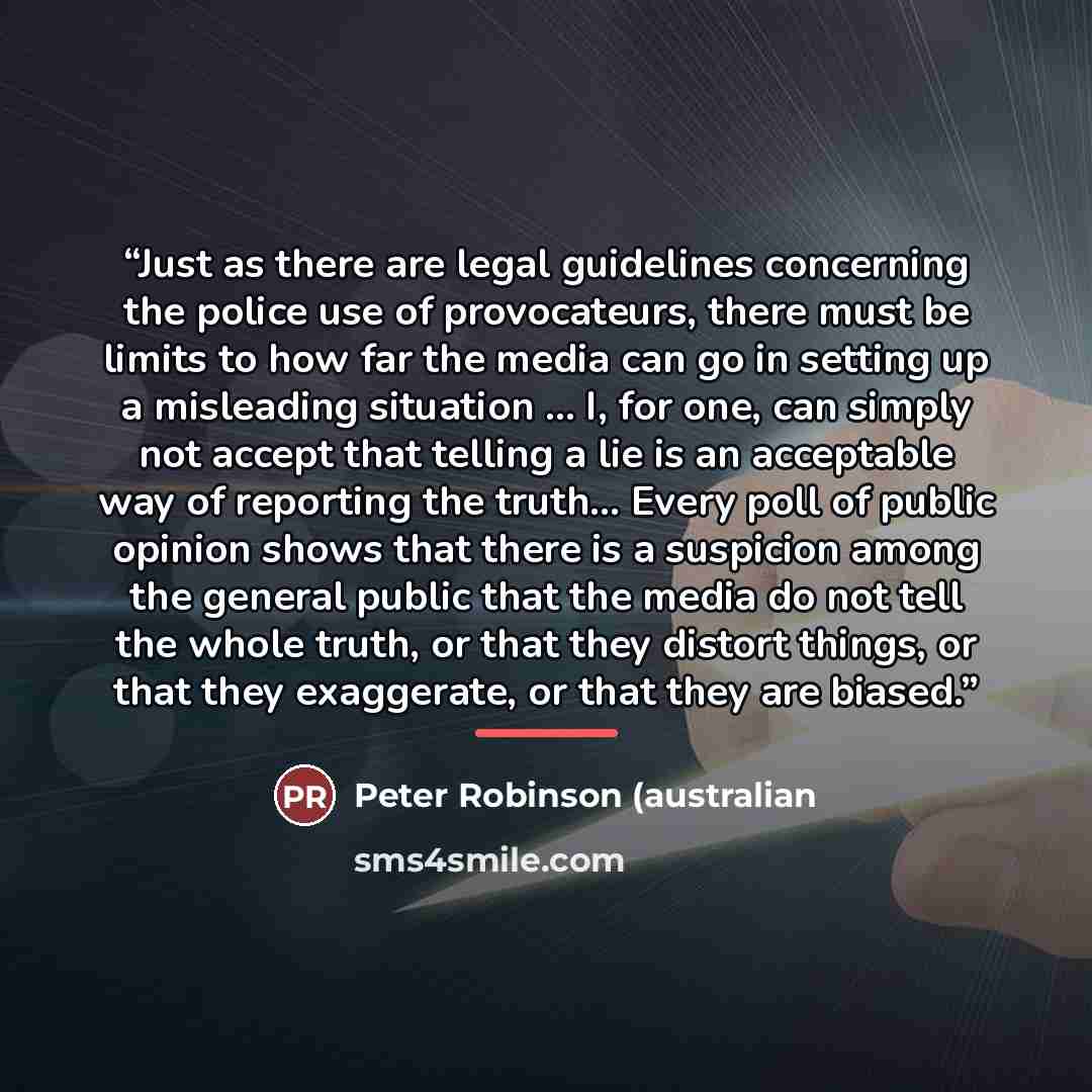 “Just as there are legal guidelines concerning the police use of provocateurs, there must be limits to how far the media can go in setting up a misleading situation ... I, for one, can simply not accept that telling a lie is an acceptable way of reporting the truth... Every poll of public opinion…” quote by Anonymous