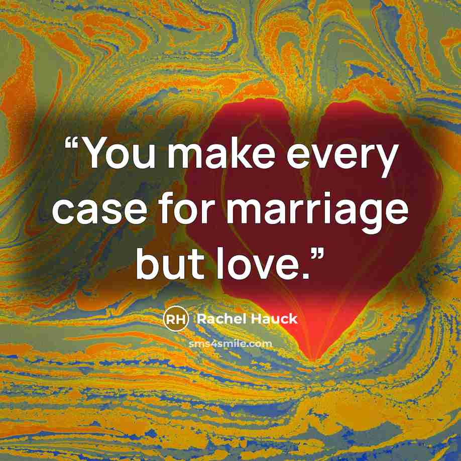 “You make every case for marriage but love.” quote by Rachel Hauck