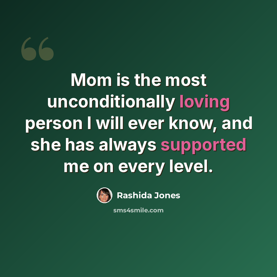 “Mom is the most unconditionally loving person I will ever know, and she has always supported me on every level.” quote by Rashida Jones