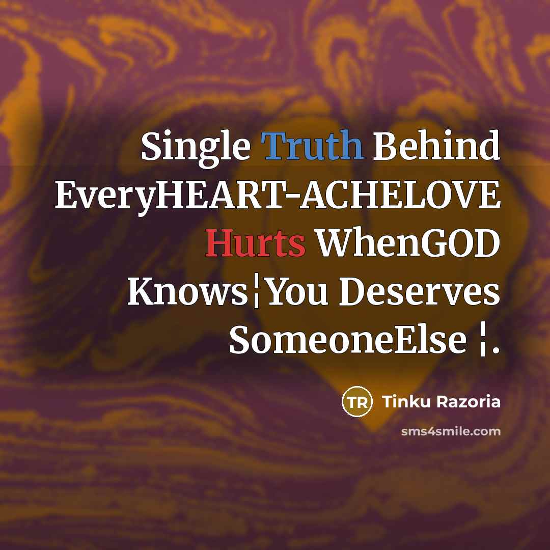 “Single Truth Behind EveryHEART-ACHELOVE Hurts WhenGOD Knows¦You Deserves SomeoneElse ¦.” quote by Tinku Razoria