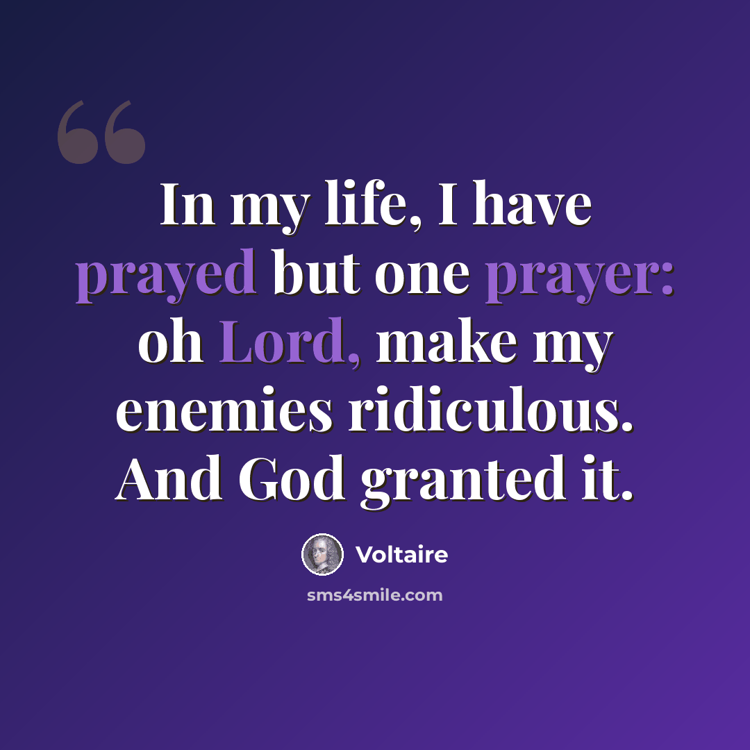 “In my life, I have prayed but one prayer: oh Lord, make my enemies ridiculous. And God granted it.” quote by Voltaire