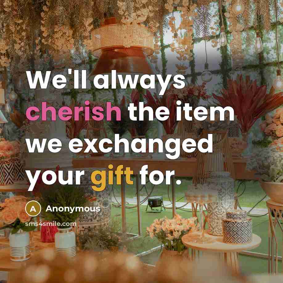 “We'll always cherish the item we exchanged your gift for.” quote by Anonymous