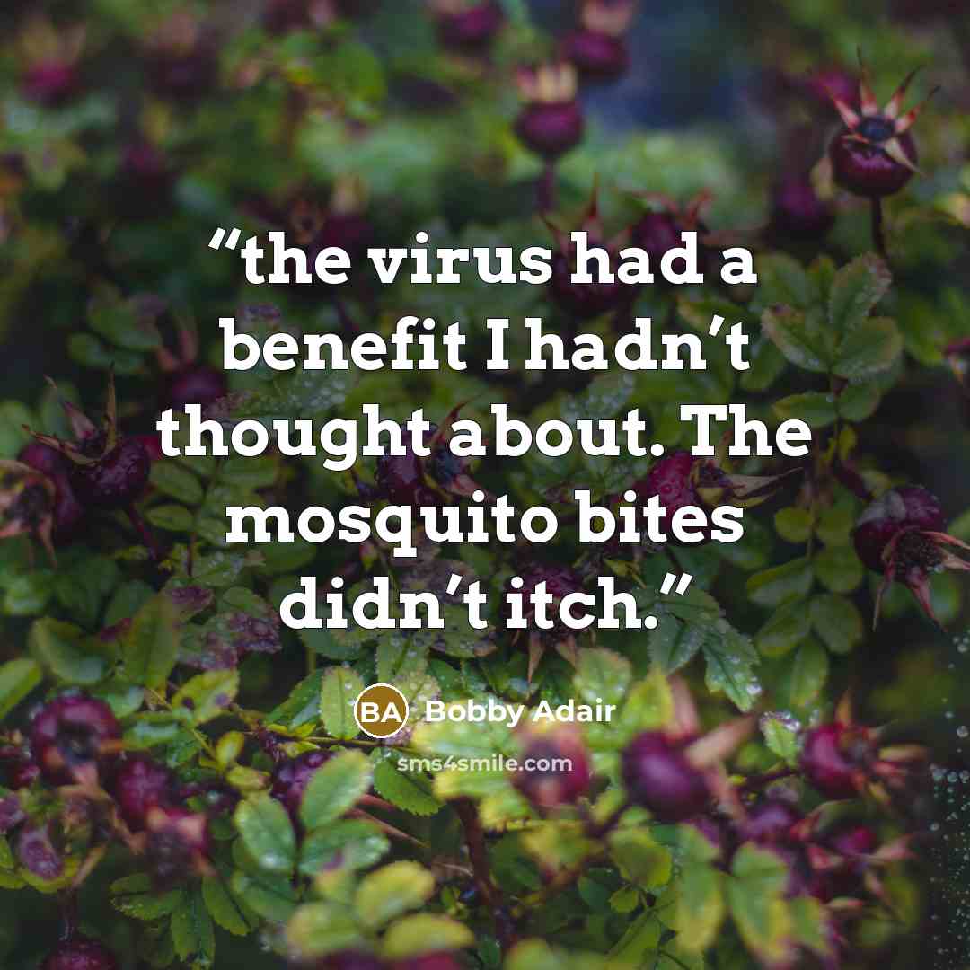 “the virus had a benefit I hadn’t thought about. The mosquito bites didn’t itch.” quote by Bobby Adair