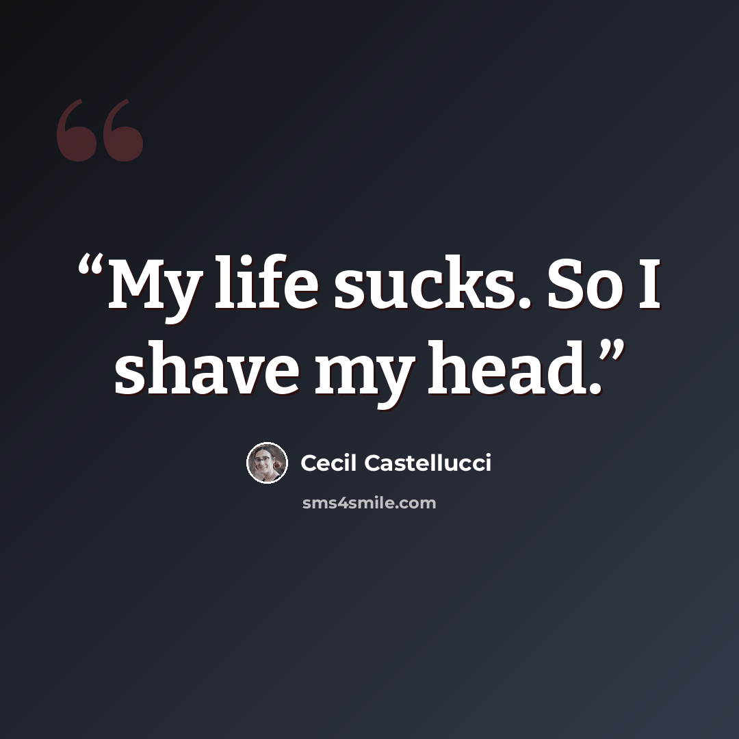 “My life sucks. So I shave my head.” quote by Cecil Castellucci