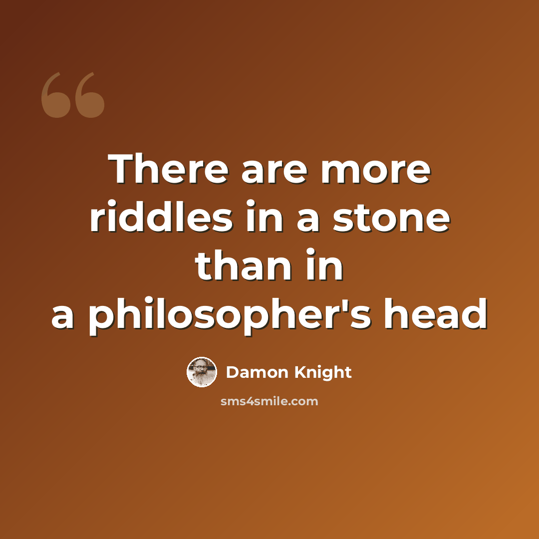 “There are more riddles in a stone than in a philosopher's head” quote by Damon Knight