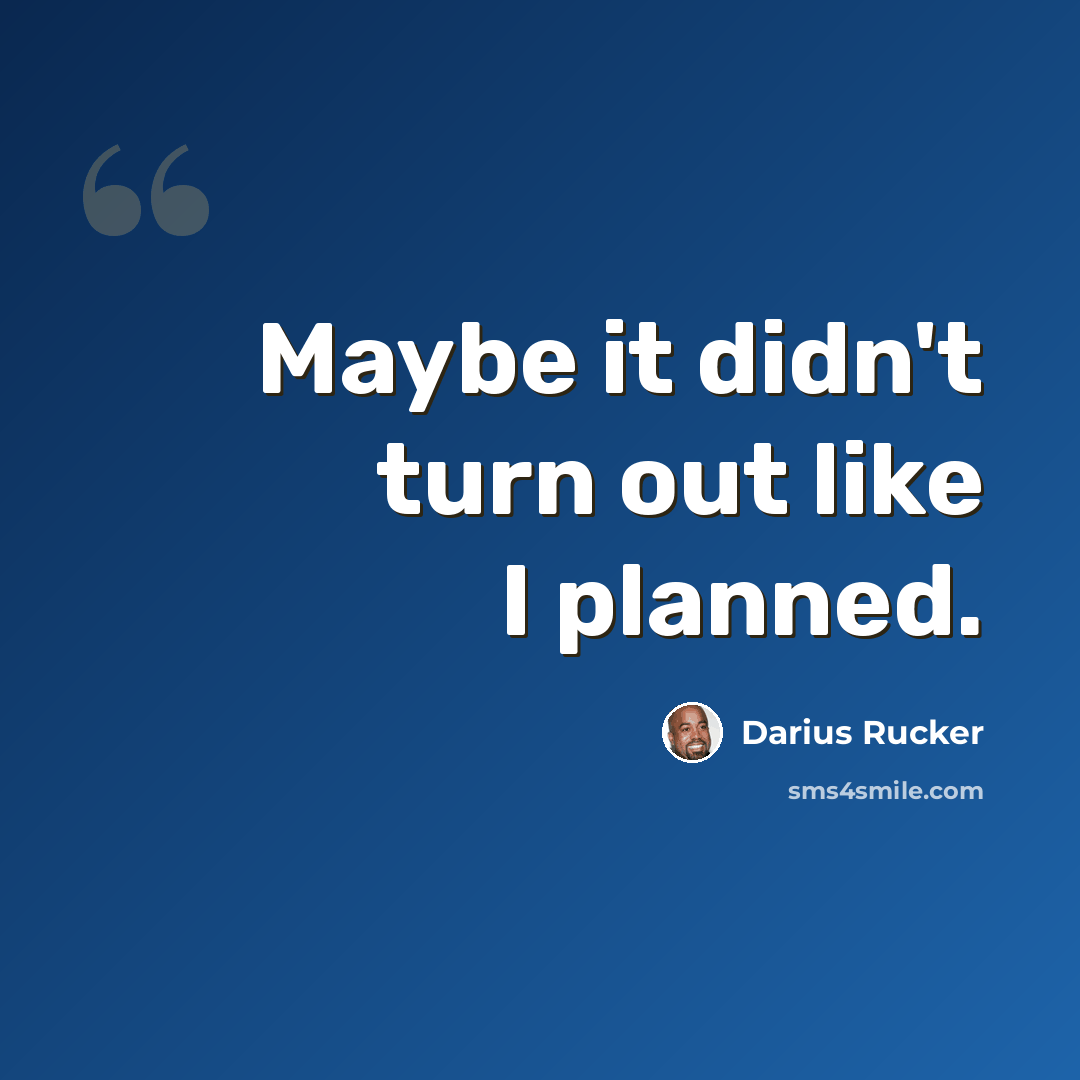 “Maybe it didn't turn out like I planned.” quote by Darius Rucker