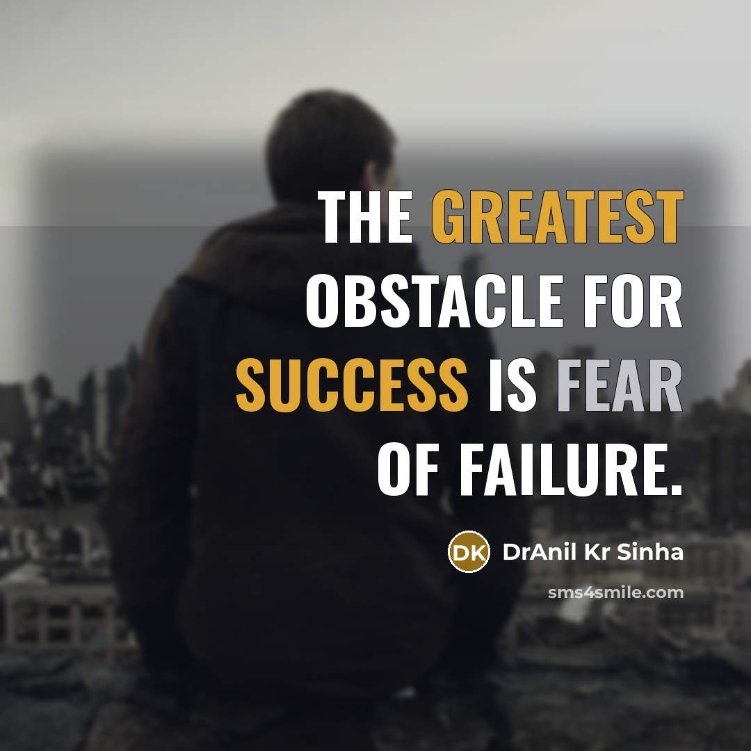“The greatest obstacle for success is fear of failure.” quote by DrAnil Kr Sinha