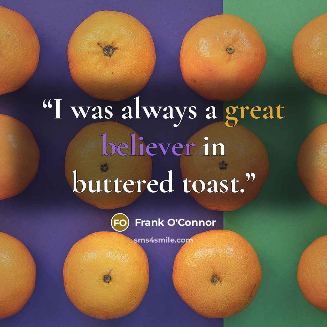“I was always a great believer in buttered toast.” quote by Frank O'Connor