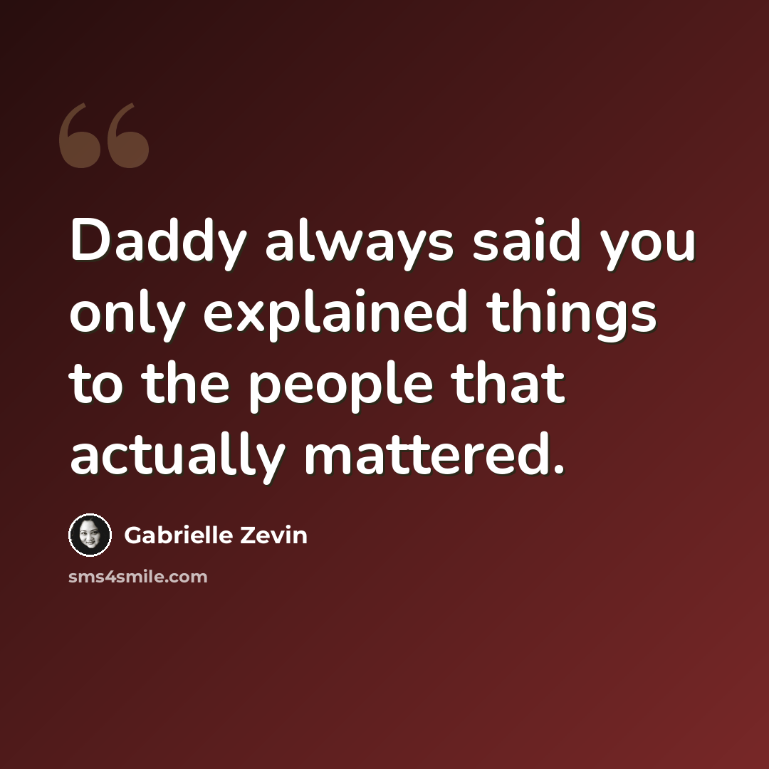 “Daddy always said you only explained things to the people that actually mattered.” quote by Gabrielle Zevin
