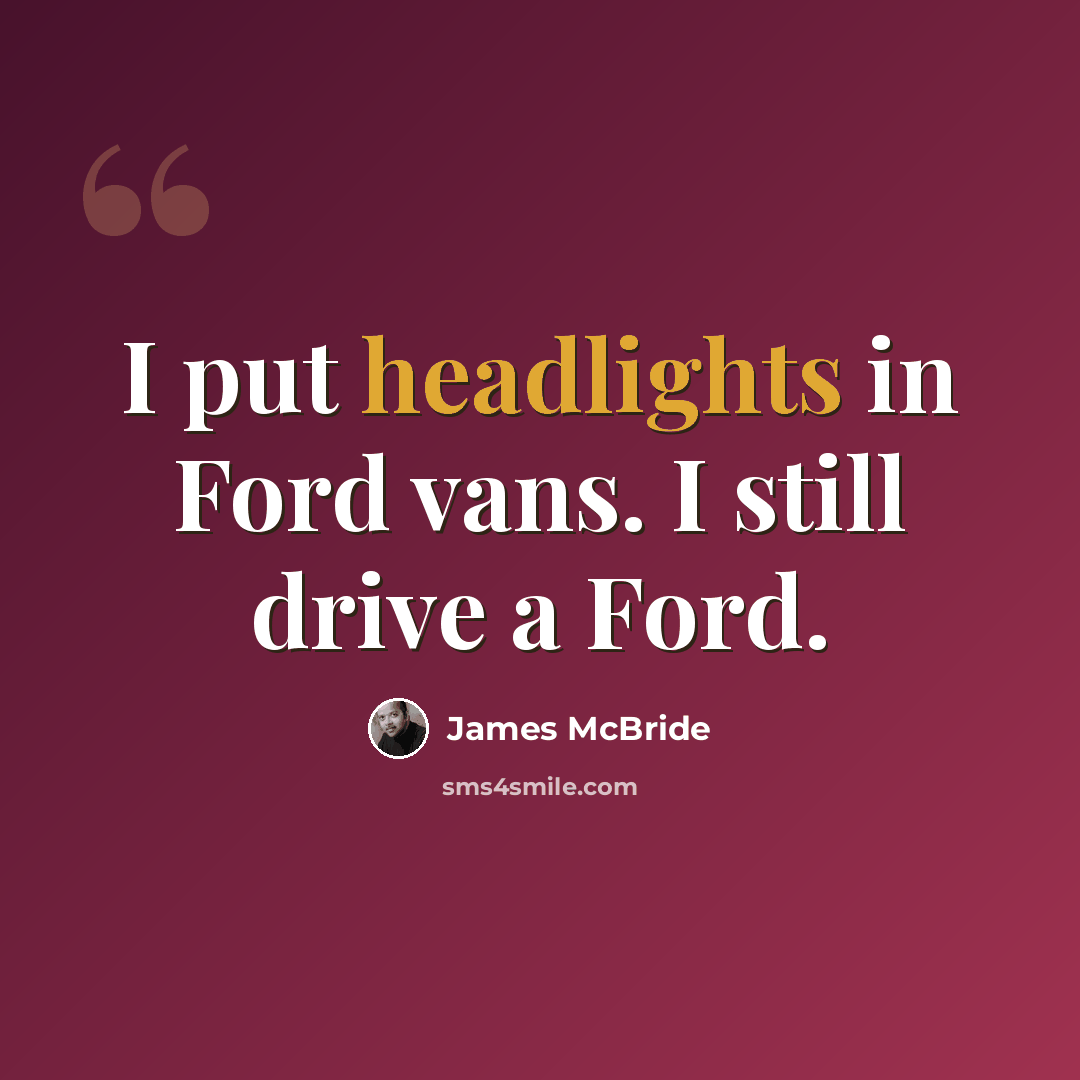 “I put headlights in Ford vans. I still drive a Ford.” quote by James McBride