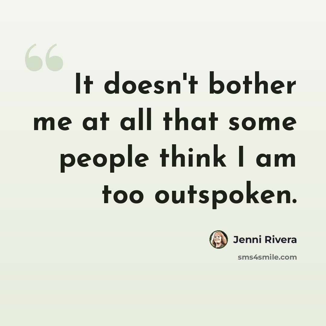 “It doesn't bother me at all that some people think I am too outspoken.” quote by Jenni Rivera