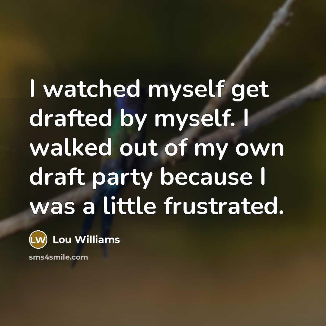 “I watched myself get drafted by myself. I walked out of my own draft party because I was a little frustrated.” quote by Lou Williams