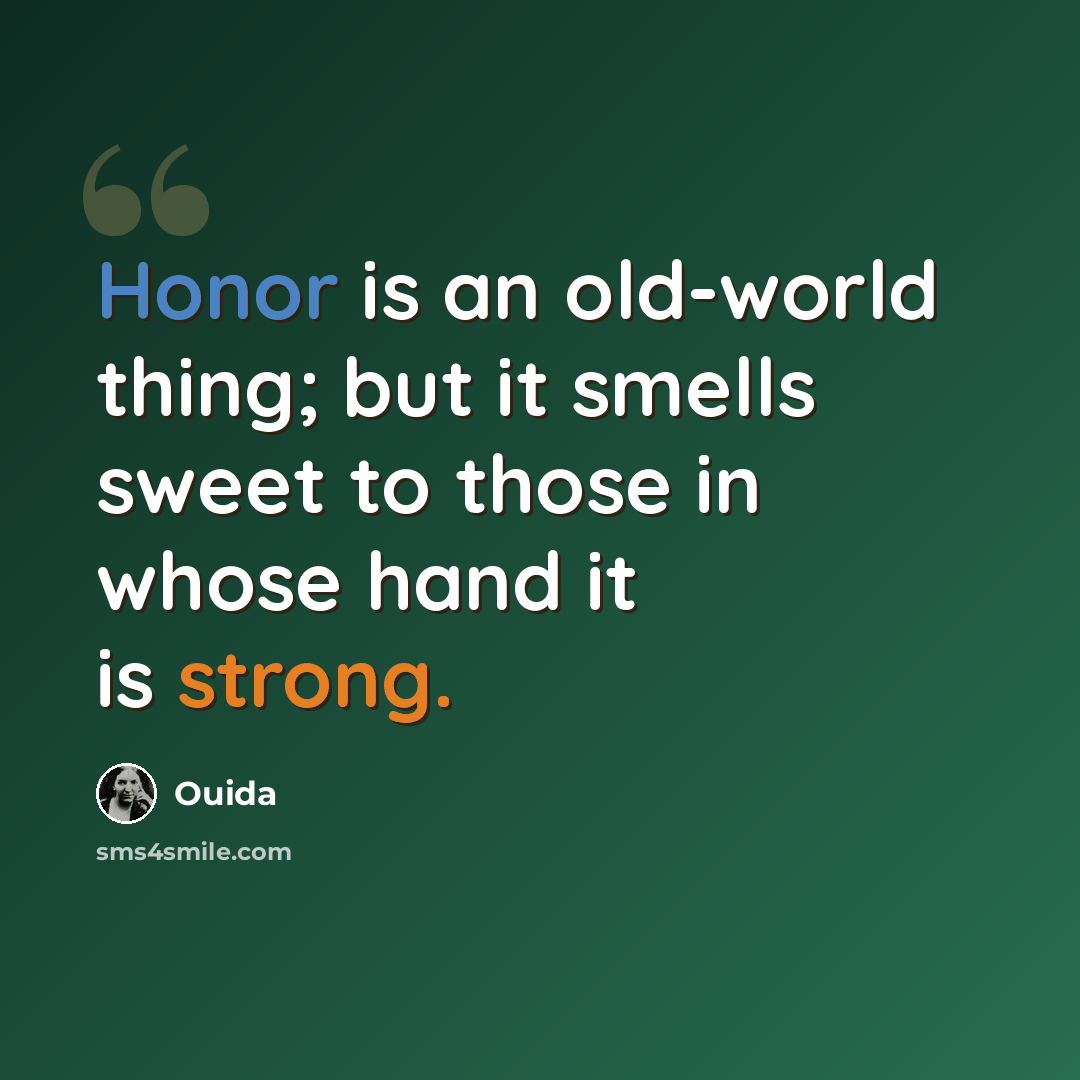 “Honor is an old-world thing; but it smells sweet to those in whose hand it is strong.” quote by Ouida