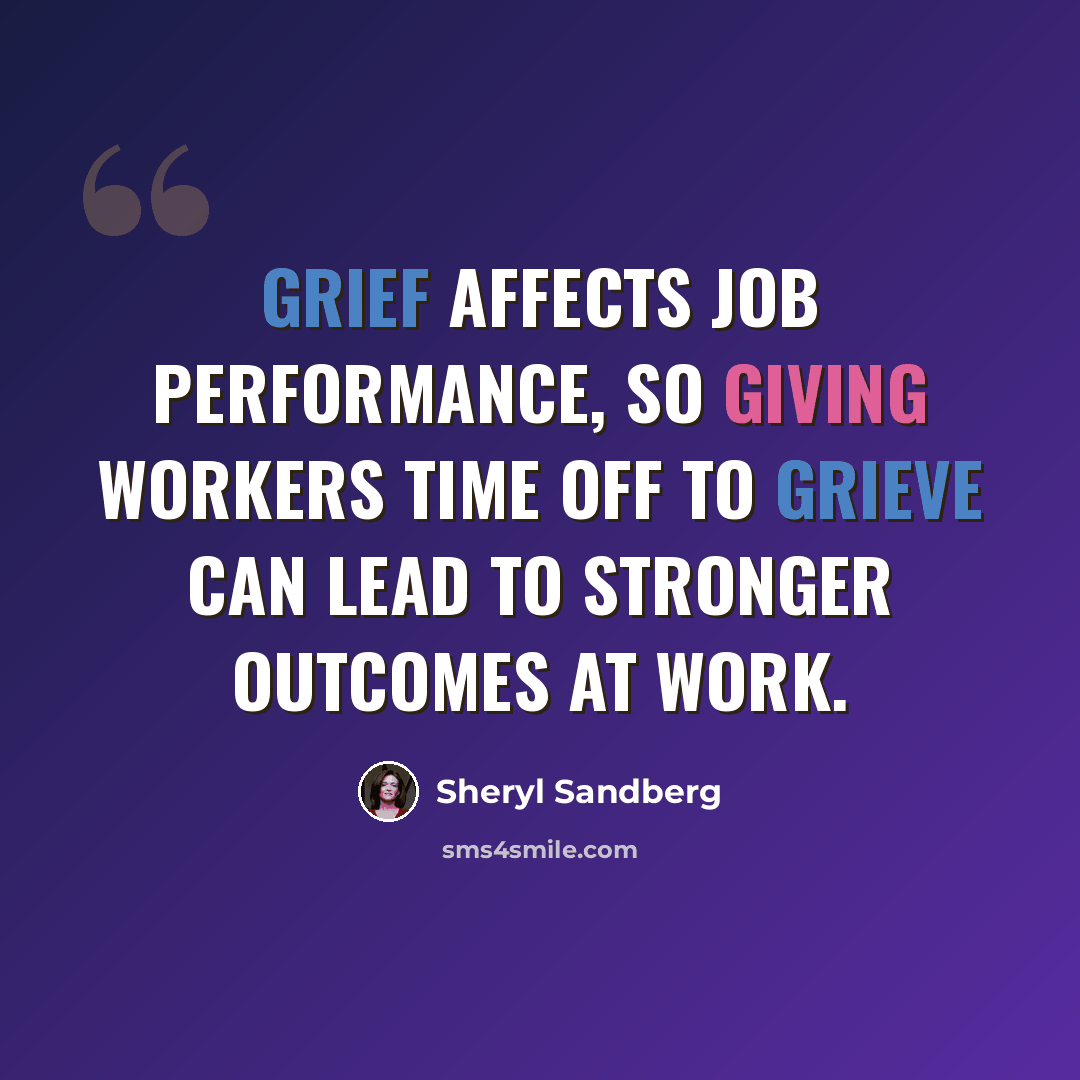 “Grief affects job performance, so giving workers time off to grieve can lead to stronger outcomes at work.” quote by Sheryl Sandberg